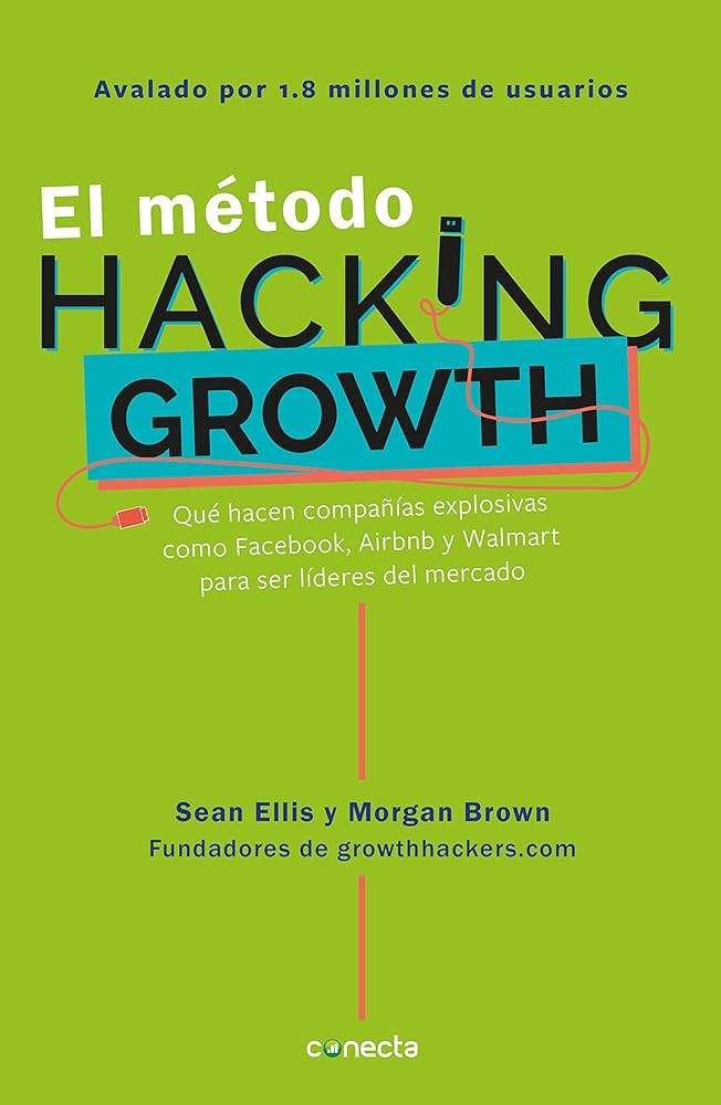 El método Hacking Growth: Qué hacen compañias explosivas como Facebook, Airbnb y Walmart para ser líderes en el mercado/ Hacking Growth (Spanish Edition)